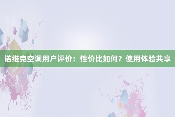 诺维克空调用户评价：性价比如何？使用体验共享